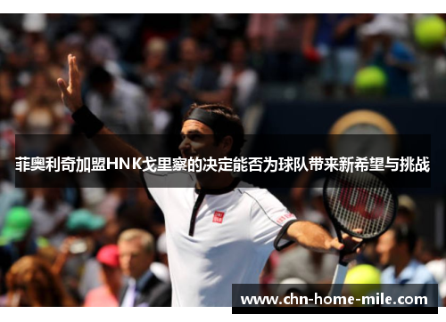 菲奥利奇加盟HNK戈里察的决定能否为球队带来新希望与挑战