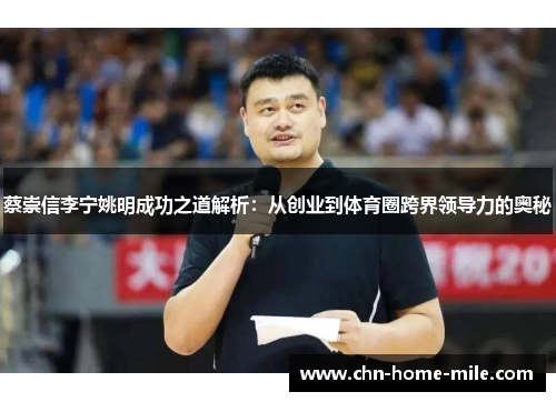 蔡崇信李宁姚明成功之道解析:从创业到体育圈跨界领导力的奥秘 蔡崇信李宁姚明成功之道解析:从创业到体育圈跨界领导力的奥秘