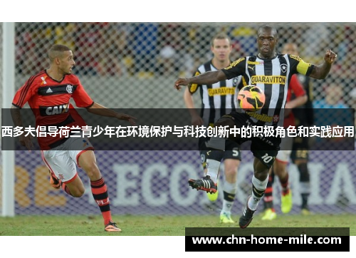 西多夫倡导荷兰青少年在环境保护与科技创新中的积极角色和实践应用 西多夫倡导荷兰青少年在环境保护与科技创新中的积极角色和实践应用