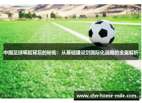 中国足球崛起背后的秘密:从基础建设到国际化战略的全面解析 中国足球崛起背后的秘密:从基础建设到国际化战略的全面解析