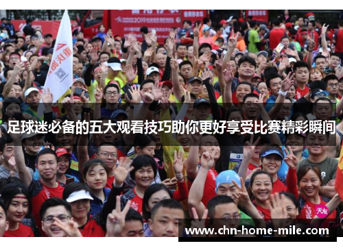 足球迷必备的五大观看技巧助你更好享受比赛精彩瞬间 足球迷必备的五大观看技巧助你更好享受比赛精彩瞬间