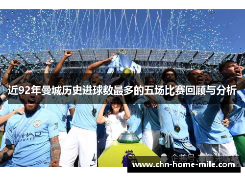 近92年曼城历史进球数最多的五场比赛回顾与分析 近92年曼城历史进球数最多的五场比赛回顾与分析