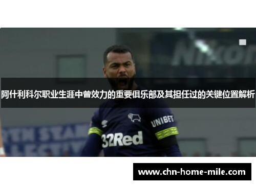 阿什利科尔职业生涯中曾效力的重要俱乐部及其担任过的关键位置解析