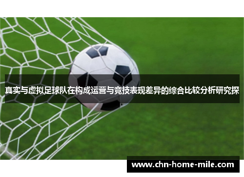 真实与虚拟足球队在构成运营与竞技表现差异的综合比较分析研究探 真实与虚拟足球队在构成运营与竞技表现差异的综合比较分析研究探