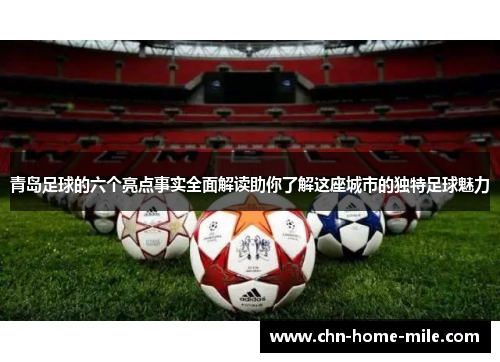 青岛足球的六个亮点事实全面解读助你了解这座城市的独特足球魅力 青岛足球的六个亮点事实全面解读助你了解这座城市的独特足球魅力