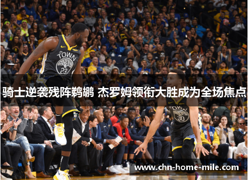 骑士逆袭残阵鹈鹕 杰罗姆领衔大胜成为全场焦点 骑士逆袭残阵鹈鹕 杰罗姆领衔大胜成为全场焦点