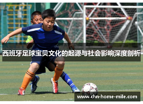 西班牙足球宝贝文化的起源与社会影响深度剖析 西班牙足球宝贝文化的起源与社会影响深度剖析