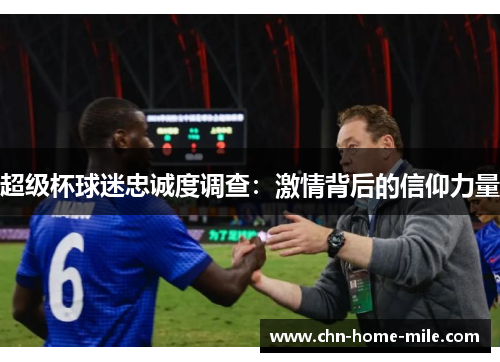 超级杯球迷忠诚度调查：激情背后的信仰力量