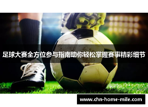 足球大赛全方位参与指南助你轻松掌握赛事精彩细节