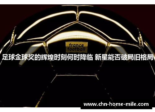 足球金球奖的辉煌时刻何时降临 新星能否破局旧格局
