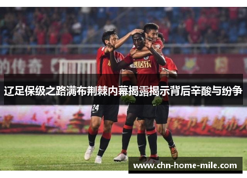 辽足保级之路满布荆棘内幕揭露揭示背后辛酸与纷争