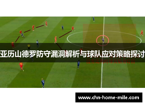 亚历山德罗防守漏洞解析与球队应对策略探讨 亚历山德罗防守漏洞解析与球队应对策略探讨